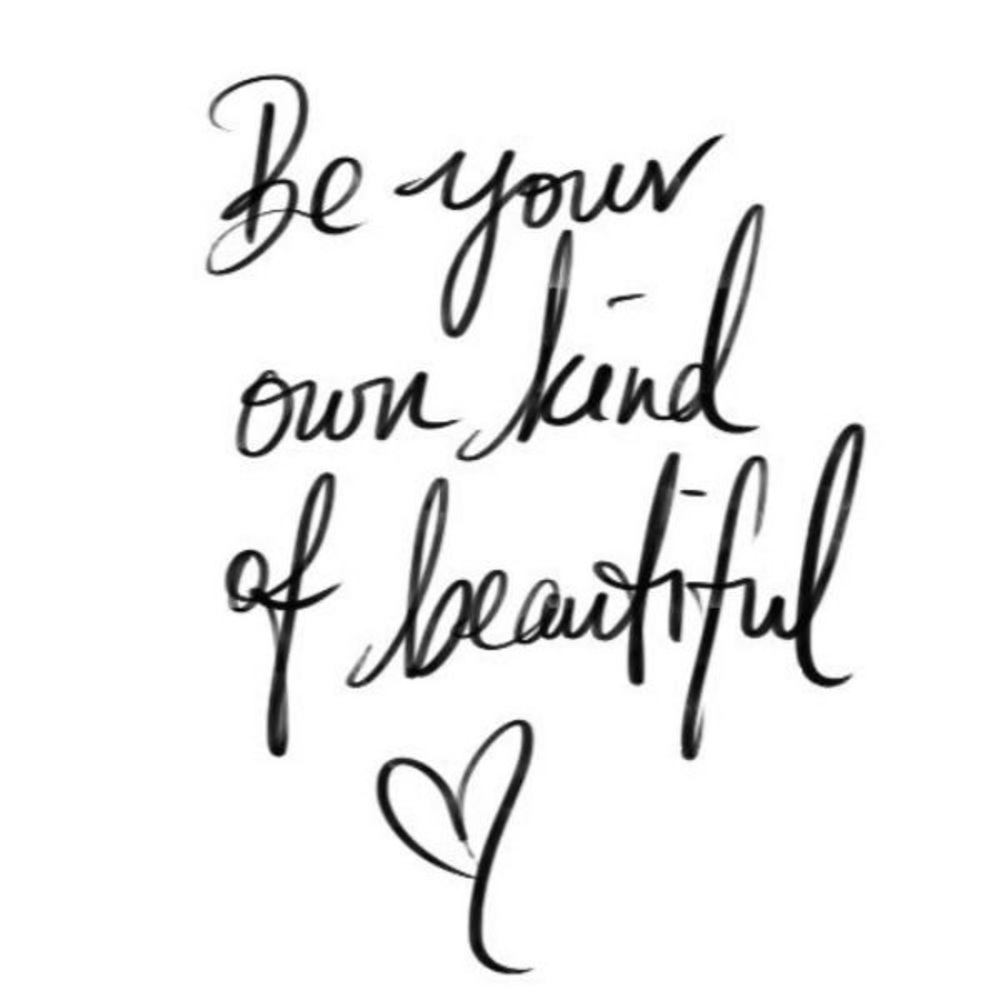 “Be your own kind of beautiful”
